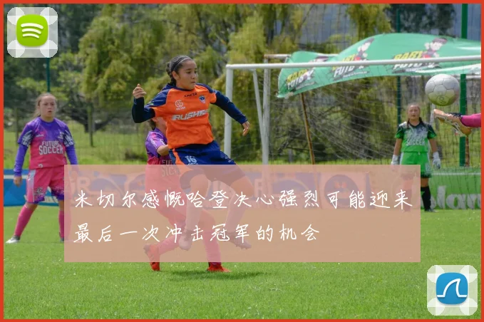 米切尔感慨哈登决心强烈可能迎来最后一次冲击冠军的机会